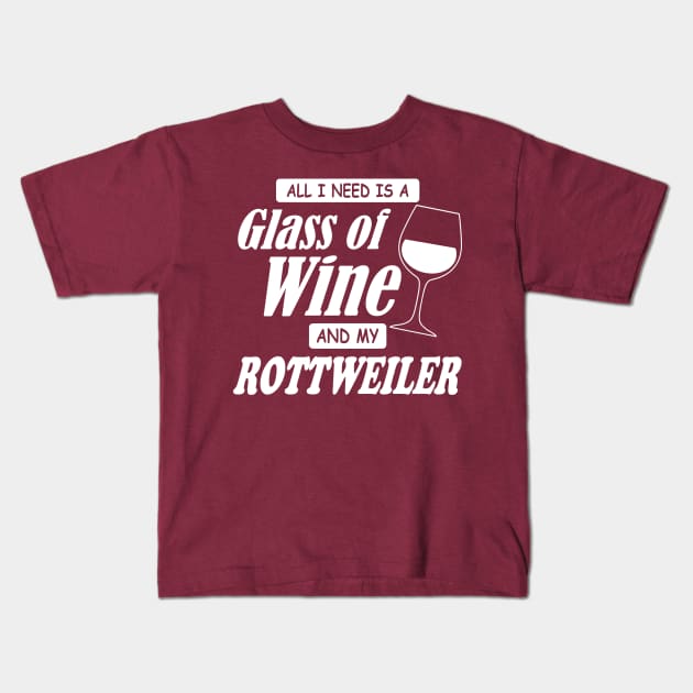 All I Need Is A Glass Of Wine And My Rottweiler Kids T-Shirt by TCP